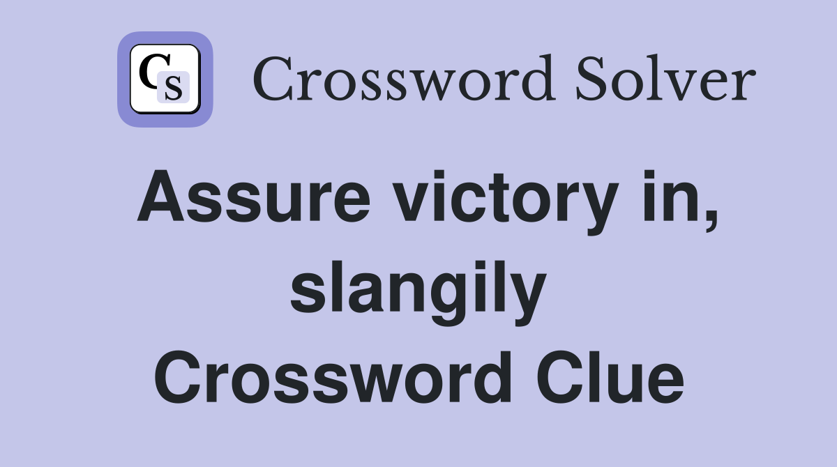 Assure victory in, slangily Crossword Clue Answers Crossword Solver